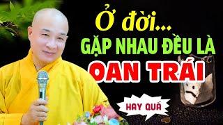 Ở đời Mỗi cuộc gặp gỡ đều là OAN TRÁI - Thầy Thích Trí Huệ  Chùa Pháp Tạng Quá Sâu Sắc