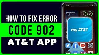 ATT App Error Code 902 How to Fix ATT App Error Code 902