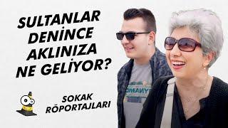 Sultanlar Denince Aklınıza Ne Geliyor? - Sokak Röportajları