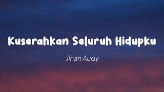 Jihan Audy - Kuserahkan Seluruh Hidupku Lirik