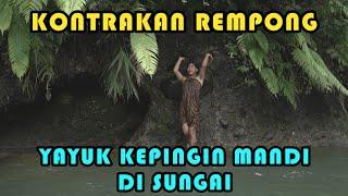 YAYUK KEPINGIN MANDI DI SUNGAI  KONTRAKAN REMPONG EPISODE 249