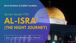 QS17. AL-ISRA + Subtitles Translation  Peaceful Quran Recitation by Syeikh Abdullah al-Khalaf