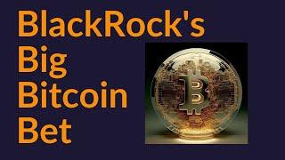 BlackRocks Big Bitcoin Bet