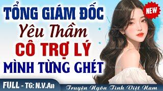 HOT Tổng tài yêu thầm cô trợ lý mình từng ghét - Truyện Ngôn Tình Đêm Khuya 2024