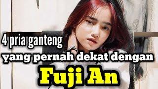 4 PRIA GANTENG YANG PERNAH DEKAT DENGAN FUJI AN DAN MANTAN PACAR FUJI AN