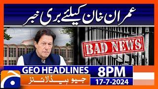 Bad News for Imran Khan - Big Report  Geo News 8 PM Headlines  17th July 2024