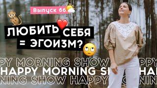 Любовь к себе и эгоизм в чем разница?  Happy Morning Show  выпуск 66