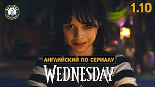 АНГЛИЙСКИЙ ПО СЕРИАЛАМ  Wednesday  УЭНСДЭЙ 1.10