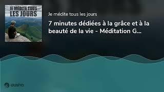 7 minutes dédiées à la grâce et à la beauté de la vie - Méditation Guidée