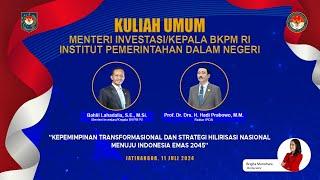 KULIAH UMUM MENTERI INVESTASIKEPALA BKPM RI - INSTITUT PEMERINTAHAN DALAM NEGERI 11 JULI 2024