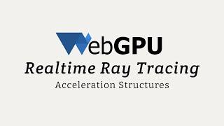 WebGPU Realtime Raytracing Acceleration Structures