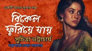 বিকেল ফুরিয়ে যায়।সুচিত্রা ভট্টাচার্য।Suchitra Bhattacharya।Bikel phuriye jay ।Bangla Shera Golpo