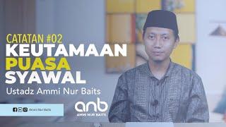 Catatan #02 KEUTAMAAN PUASA SYAWAL Ustadz Ammi Nur Baits