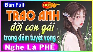 Cả Xóm Nghe Rất Phê TRAO ANH ĐỜI CON GÁI Trong Đêm Tuyệt Vọng - Full Truyện Ngắn Thầm Kín 2023