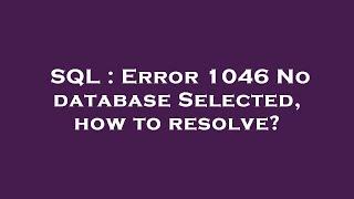 SQL  Error 1046 No database Selected how to resolve?