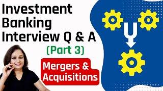 Investment Banking Interview Questions - Mergers & Acquisitions Interview M&A Interview Questions