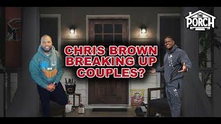 Chris Brown Causing Breaking Ups  The Porch