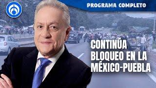 Ejidatarios mantienen bloqueo en la México-Puebla  PROGRAMA COMPLETO  080824