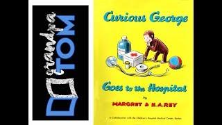 Curious George goes to the Hospital by Margaret and H.A Rey read by Grandpa Tom