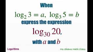 When log_2 3= a and log_3 5= b express log_30 20 with a and b. Logarithms