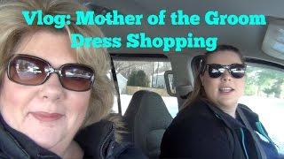 Vlog  Shopping for Mother of the Groom Dresses plus size