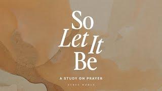So Let It Be - A Study on Prayer  Week 6  Praise