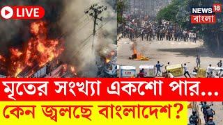 Bangladesh Protest LIVE  মৃতের সংখ্যা একশো পার...কেন জ্বলছে বাংলাদেশ ?  Bangla News  N18G