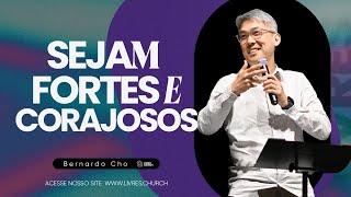 SEJAM FORTES E CORAJOSOS - Pr Bernardo Cho  Livres Church