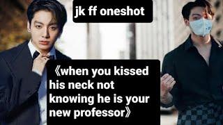 jk ffwhen you kissed his neck not knowing he is your new professor #jungkookff #btsff #jkff #jk