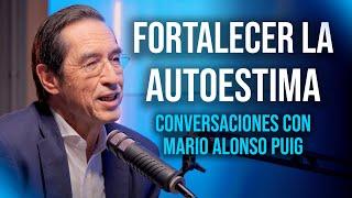 Fortalecer la AUTOESTIMA para gestionar las CRÍTICAS  Conversaciones con Mario Alonso Puig