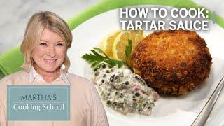 How to Make Martha Stewarts Tartar Sauce  Marthas Cooking School  Martha Stewart