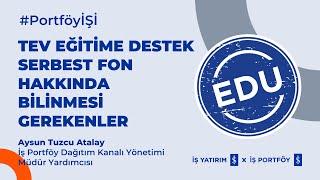 İŞ PORTFÖY -  TEV EĞİTİME DESTEK SERBEST FON EDU HAKKINDA BİLİNMESİ GEREKENLER