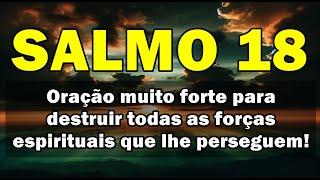  SALMO 18 ORAÇÃO MUITO FORTE E PODEROSA PARA DESTRUIR TODO O MAL QUE AMARRA A SUA VIDA