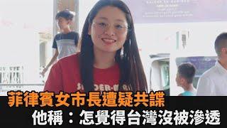 與中國女指紋一致！菲國女市長遭疑共諜　八炯稱：怎覺得台灣沒被滲透－全民話燒