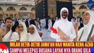 INILAH DETIK-DETIK Jamaah Haji Wanita Kena Azab Sampai Tidak Sadar kalau busananya Terlepas