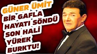 GÜNER ÜMİT BİR CÜMLE İLE  KENDİNİ BİTİRMİŞTİ İŞTE SON HALİ