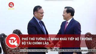 Phó Thủ tướng Lê Minh Khái tiếp Bộ trưởng Bộ Tài chính Lào  Truyền hình Quốc hội Việt Nam