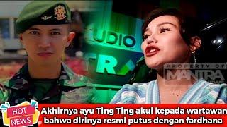 Akhirnya ayu Ting Ting mengakui dirinya telah putus Dengan fardhana pada tanggal 22 juni kemarin