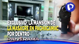 ¡Exclusivo La mansión de la masacre en Pachacámac por dentro cuádruple asesinato sería por drogas