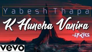 K Huncha Bhanera ft.Yabesh Thapa-Lyrics Video