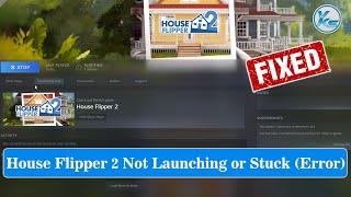  How To Fix House Flipper 2 Launching The Game Failed Black Screen Not Starting Stuck & Running