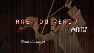 are you ready? - Sirius Jaeger AMV