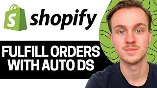 How to Fulfill Your Orders on Shopify With AutoDS Complete Guide