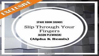 Jason Plewinski - Slip Through Your Fingers Alpha K Remix