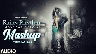 Rainy Rhythm Audio  Monsoon Special Mashup Arijit SinghJubin NautiyalArmaan Malik  Deejay Rax