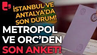 Metropol ve ORCden son anket sonuçları İstanbul ve Antalyada son durum ne?