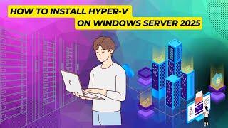 How to Install and Configure Hyper V Server on Windows Server 2025