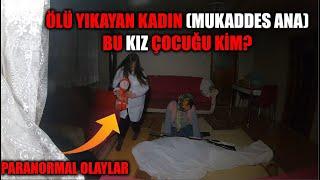 ÖLÜ YIKAYAN KADIN MUKADDES ANA BU KIZ ÇOCUĞU KİM? PARANORMAL OLAYLAR