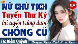 GƯƠNG VỠ LẠI LÀNH CHỦ TỊCH tuyển chồng cũ làm thư ký FULL - Truyện ngôn tình đêm khuya