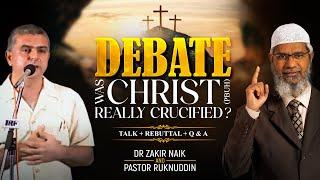 DEBATE  WAS CHRIST PBUH REALLY CRUCIFIED?  TALK + REBUTTAL + Q & A  DR ZAKIR NAIK